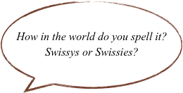 How in the world do you spell it?  Swissys or Swissies?