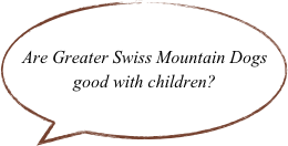 Are Greater Swiss Mountain Dogs good with children?
